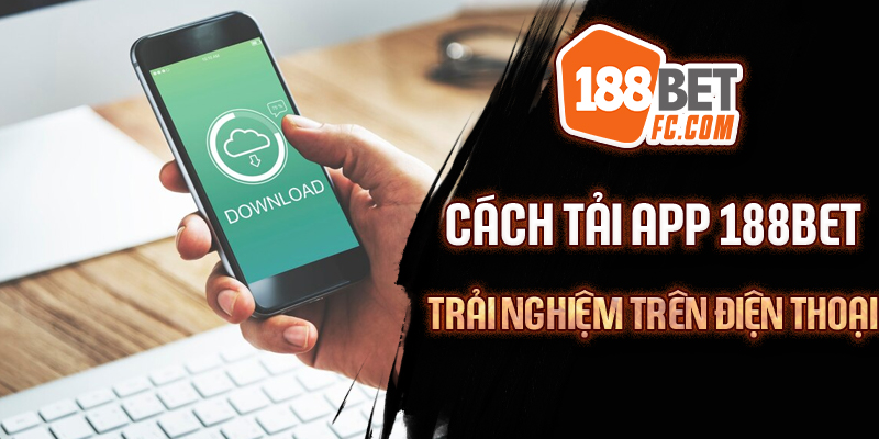Quá trình download siêu dễ dành cho khách hàng 188BET