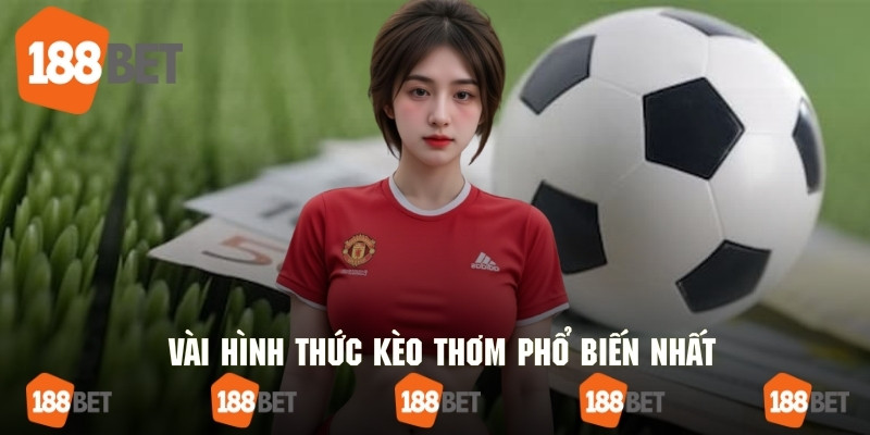 Tổng hợp những hình thức kèo thơm phổ biến